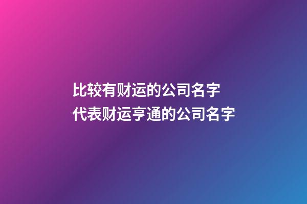 比较有财运的公司名字 代表财运亨通的公司名字-第1张-公司起名-玄机派